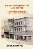 Business Development for Mom and Pop: How to Run, Develop and Grow a Small Family Business 1500612189 Book Cover