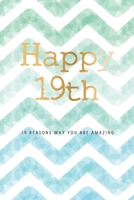 Happy 19th -19 Reasons Why You Are Amazing: Nineteenth Birthday Gift, Sentimental Journal Keepsake Book With Inspirational Quotes for Young Men. Write 19 Reasons In Your Own Words & Show Your Love For 1706265611 Book Cover