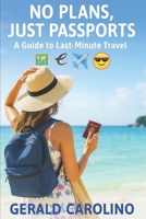 No Plans, Just Passports: A Guide to Last-Minute Travel B0FHFMNHVV Book Cover