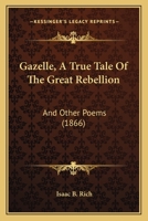 Gazelle, a True Tale of the Great Rebellion: A True Tale of the Great Rebellion and Other Poems 1104130661 Book Cover