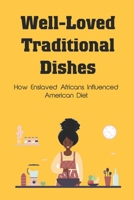 Well-Loved Traditional Dishes: How Enslaved Africans Influenced American Diet: How And What African Former Slaves Ate B098L1MVKX Book Cover
