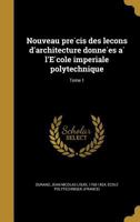 Nouveau Pre Cis Des Lec Ons D'Architecture Donne Es A L'e Cole Imperiale Polytechnique; Tome 1 1362857025 Book Cover