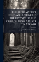 The Reformation Being An Outline Of The History Of The Church From A.D.1503 To A.D.1648 B0FJQ73SJT Book Cover