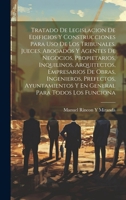 Tratado De Legislacion De Edificios Y Construcciones Para Uso De Los Tribunales, Jueces, Abogados Y Agentes De Negocios, Propietarios, Inquilinos, ... Para Todos Los Funciona (Spanish Edition) 1020053763 Book Cover