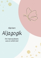 Aljagogik: Der Ursprung dessen, was wir wirklich sind (German Edition) 3695717572 Book Cover