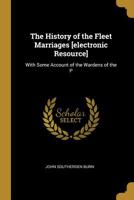 The History of the Fleet Marriages [electronic Resource]: With Some Account of the Wardens of the P 0530443945 Book Cover