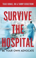 Survive the Hospital, Be Your Own Advocate, Don't Get Neglected B0CKD5YDJ8 Book Cover