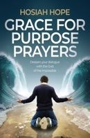 Grace for Purpose Prayers: Deepen your dialogue with the God of the impossible 1739256301 Book Cover