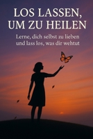 Loslassen, um zu heilen: Lerne, dich selbst zu lieben und das loszulassen, was dir weh tut (German Edition) B0FGX83BLV Book Cover