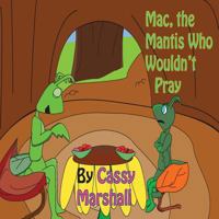 Mac, the Mantis Who Wouldn't Pray 1495965554 Book Cover