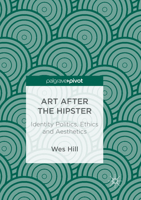 Art after the Hipster: Identity Politics, Ethics and Aesthetics 3319685775 Book Cover