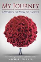 My Journey: a Worms Eye View of Cancer 1491789131 Book Cover