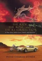 The Ride, the Rose, and the Resurrection: A True Story about Crisis, Faith, and Survival 1475973071 Book Cover