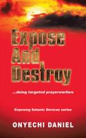 Expose and Destroy: Doing Targeted Prayer Warfare 146850407X Book Cover