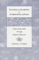 Teaching and Learning in Communities of Faith: Empowering Adults Through Religious Education 1555423906 Book Cover