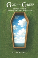 Grief and God: A collection of short stories exploring deep personal loss and how it can affect your relationship with God. B0G5Q38GDZ Book Cover