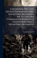 Geschichte Des 1. [I.E. Ersten] Hannoverschen Infanterie-Regiments Nr. 74, Und Des Vormaligen Königlich Hannoverschen 3. Infanterie-Regiments (German Edition) 1023745143 Book Cover