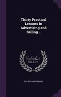 Thirty Practical Lessons in Advertising and Selling .. 1347457720 Book Cover