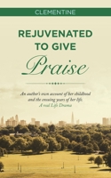 Rejuvenated to Give Praise: An Author's Own Account of Her Childhood and the Ensuing Years of Her Life. a Real Life Drama 166424980X Book Cover