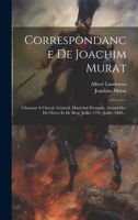 Correspondance De Joachim Murat: Chasseur À Cheval, Général, Maréchal D'empire, Grand-duc De Clèves Et De Berg (juillet 1791 -juillet 1808)... 1022607774 Book Cover