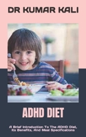 ADHD Diet: A Brief Introduction To The ADHD Diet, Its Benefits, And Meal Specifications B0BDG8JGC7 Book Cover