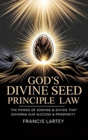 God's Divine Seed Principle Law : The Power of Sowing & Giving That Governs Our Success & Prosperity 1968985840 Book Cover