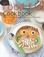Food Kid Cookbook: 120+ Super Easy Delicious Recipes B08S2Y1FH2 Book Cover