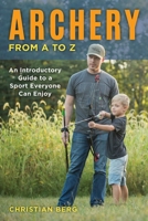 Archery from A to Z: An Introductory Guide to a Sport Everyone Can Enjoy 0811738345 Book Cover