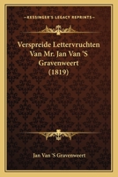 Verspreide Lettervruchten Van Mr. Jan Van 'S Gravenweert (1819) 1167563506 Book Cover