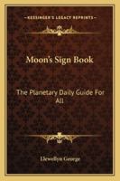 Moon's Sign Book: The Planetary Daily Guide For All 1428600264 Book Cover