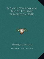 El Sauce Considerado Bajo Su Utilidad Terapeutica (1884) 114969100X Book Cover