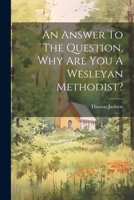 An Answer To The Question, Why Are You A Wesleyan Methodist? 1021571229 Book Cover