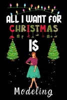 All I Want For Christmas Is Modeling: Modeling lovers Appreciation gifts for Xmas, Funny Modeling Christmas Notebook / Thanksgiving & Christmas Gift 1670936163 Book Cover