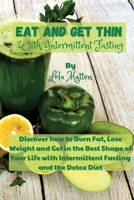 Eat and get Thin with Intermittent Fasting: Discover how to Burn Fat, Lose Weight and Get in the Best Shape of Your Life with Intermittent Fasting and the Detox Diet 1802661611 Book Cover