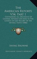 The American Reports V54, Part 1: Containing All Decisions Of General Interest Decided In The Courts Of Last Resort Of The Several States 1167252748 Book Cover