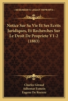 Notice Sur Sa Vie Et Ses Ecrits Juridiques, Et Recherches Sur Le Droit De Propriete V1-2 (1883) 127499697X Book Cover