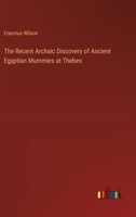 The Recent Archaic Discovery Of Ancient Egyptian Mummies At Thebes: A Lecture (1883) 127652983X Book Cover
