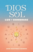 Dios Sol: Luz y sombras (Spanish Edition) 6072968511 Book Cover
