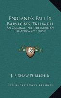 England's Fall Is Babylon's Triumph: An Original Interpretation Of The Apocalypse 1164634208 Book Cover