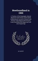Newfoundland in 1900: A Treatise of the Geography, Natural Resources and History of the Island, Embracing an Account of Recent and Present Large Material Movements 1019283327 Book Cover