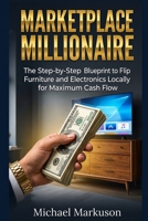 Marketplace Millionaire: The Step-by-Step Blueprint to Flip Furniture and Electronics Locally for Maximum Cash Flow B0HFKLQQDW Book Cover
