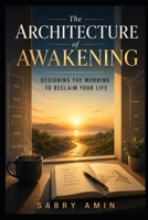The Architecture of Awakening: Designing the Morning to Reclaim Your Life B0H716Y365 Book Cover