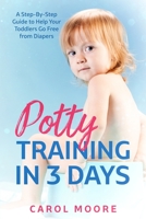 Potty Training in 3 Days: A Step-by-Step Guide to Help Your Toddlers Go Free from Diapers 1801237123 Book Cover