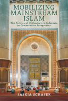 Mobilizing Mainstream Islam : The Politics of Orthodoxy in Indonesia in Comparative Perspective 1501785257 Book Cover