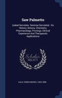 Saw Palmetto: (Sabal Serrulata. Serenoa Serrulata.) Its History, Botany, Chemistry, Pharmacology, Provings, Clinical Experience and Therapeutic Applications 101501562X Book Cover