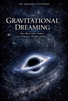 Gravitational Dreaming: How Black Holes Produce Low-Frequency Thought Analogs B0GYQFVM2C Book Cover