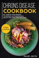 Chrons Disease Cookbook: MAIN COURSE - 80 + Step-By-step Recipes to Improve Gastrointestinal Health and Long-term Wellness (IBD Effective Approach) 1648641083 Book Cover