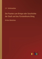 Die Piasten zum Briege oder Geschichte der Stadt und des Fürstenthums Brieg: Drittes Bändchen 3368021761 Book Cover