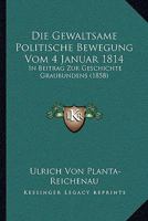 Die Gewaltsame Politische Bewegung Vom 4 Januar 1814: In Beitrag Zur Geschichte Graubundens (1858) 1168326109 Book Cover