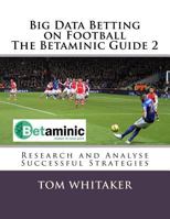 Big Data Betting on Football The Betaminic Guide 2: Research and Analyse Successful Strategies for Soccer with the Free Betamin Builder Tool Includes ... in the Proven8 System The Betaminic Guide 2 1726378101 Book Cover